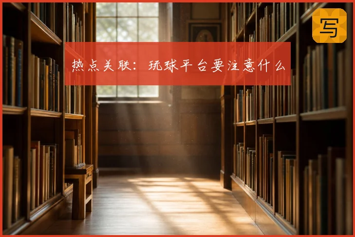 热点关联：玩球平台要注意什么
