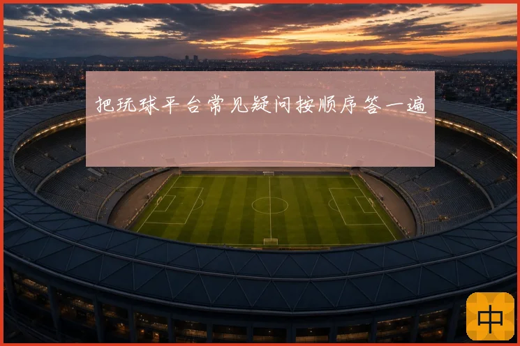 把玩球平台常见疑问按顺序答一遍