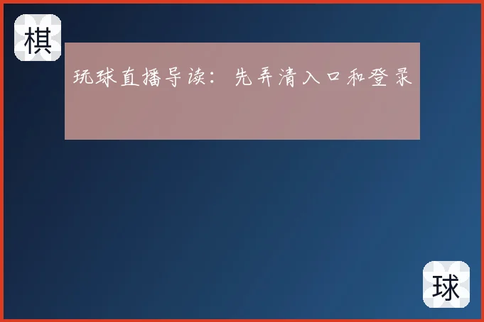 玩球直播导读：先弄清入口和登录